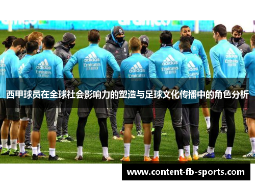 西甲球员在全球社会影响力的塑造与足球文化传播中的角色分析