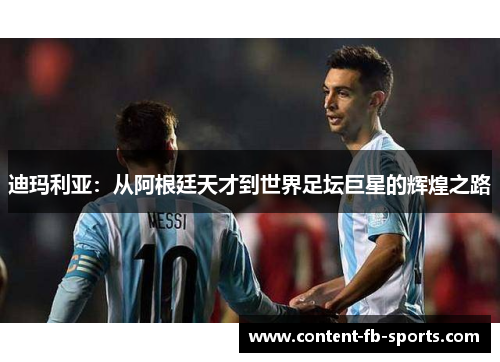 迪玛利亚：从阿根廷天才到世界足坛巨星的辉煌之路